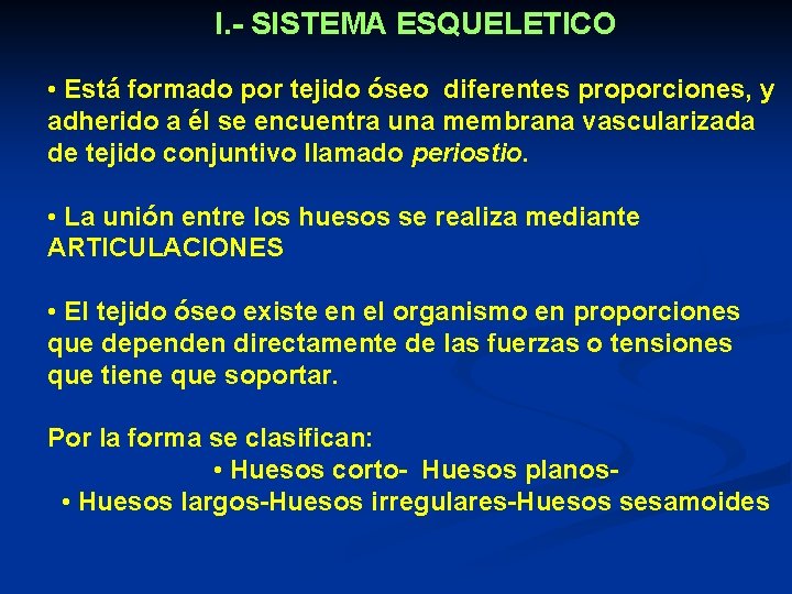 I. - SISTEMA ESQUELETICO • Está formado por tejido óseo diferentes proporciones, y adherido