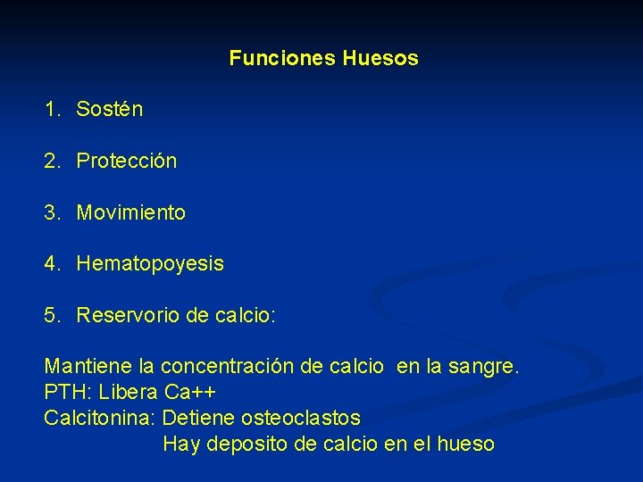 Funciones Huesos 1. Sostén 2. Protección 3. Movimiento 4. Hematopoyesis 5. Reservorio de calcio: