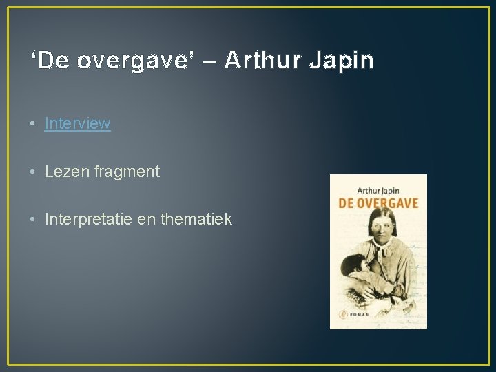 ‘De overgave’ – Arthur Japin • Interview • Lezen fragment • Interpretatie en thematiek ‘De overgave’ – Arthur Japin • Interview • Lezen fragment • Interpretatie en thematiek