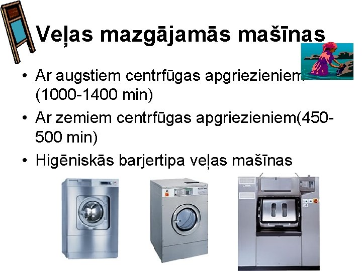 Veļas mazgājamās mašīnas • Ar augstiem centrfūgas apgriezieniem (1000 -1400 min) • Ar zemiem