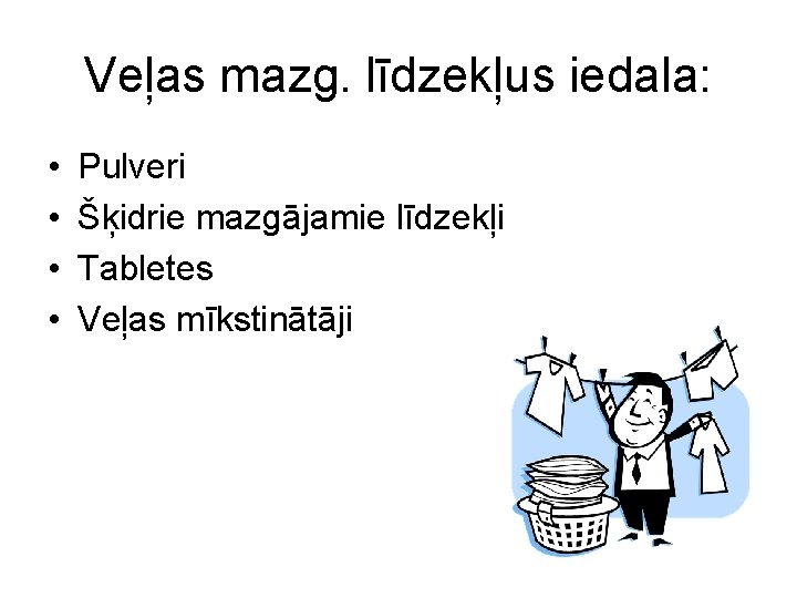 Veļas mazg. līdzekļus iedala: • • Pulveri Šķidrie mazgājamie līdzekļi Tabletes Veļas mīkstinātāji 