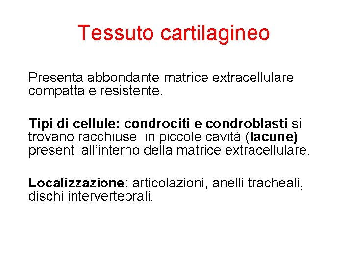  Tessuto cartilagineo Presenta abbondante matrice extracellulare compatta e resistente. Tipi di cellule: condrociti