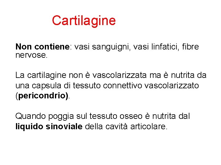 Cartilagine Non contiene: vasi sanguigni, vasi linfatici, fibre nervose. La cartilagine non è vascolarizzata