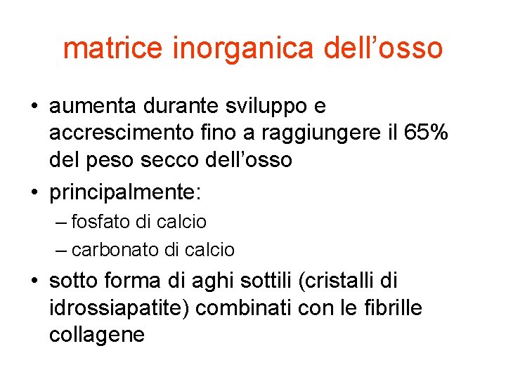 matrice inorganica dell’osso • aumenta durante sviluppo e accrescimento fino a raggiungere il 65%