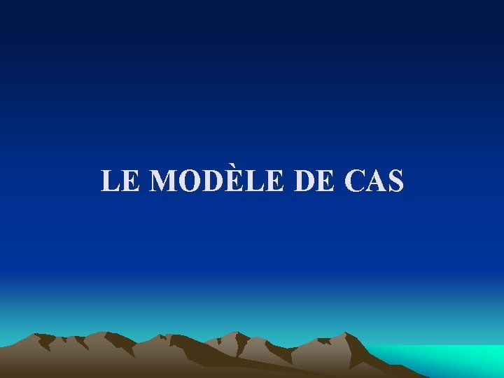 LE MODÈLE DE CAS 