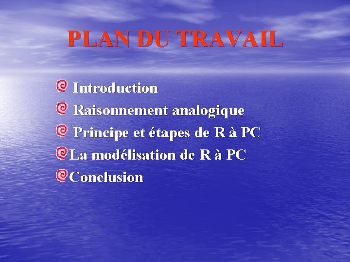 PLAN DU TRAVAIL Introduction Raisonnement analogique Principe et étapes de R à PC La