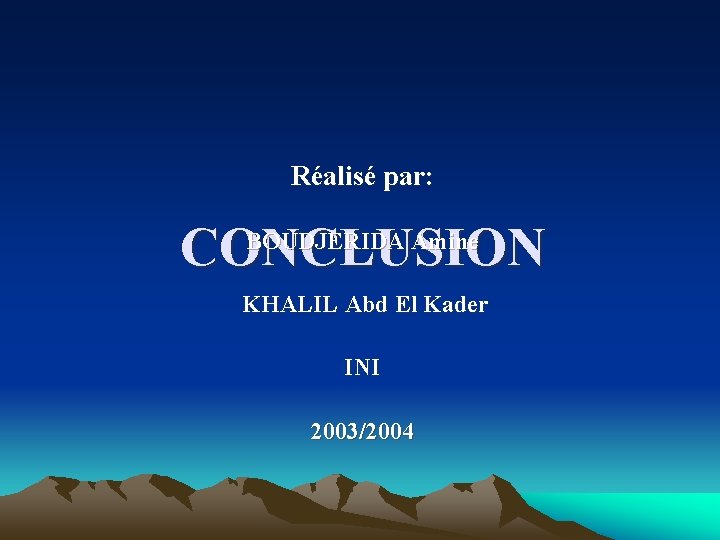 Réalisé par: CONCLUSION BOUDJERIDA Amine KHALIL Abd El Kader INI 2003/2004 