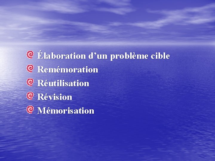  Élaboration d’un problème cible Remémoration Réutilisation Révision Mémorisation 