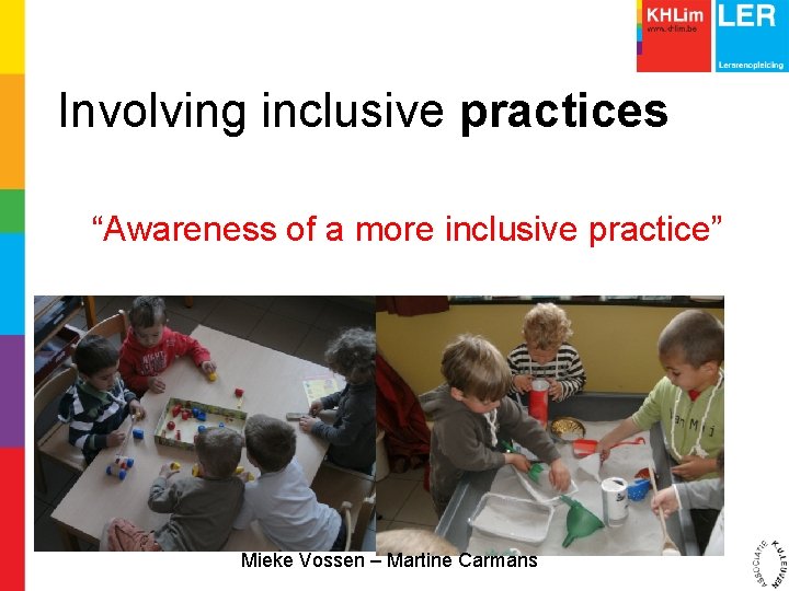 Involving inclusive practices “Awareness of a more inclusive practice” Mieke Vossen – Martine Carmans