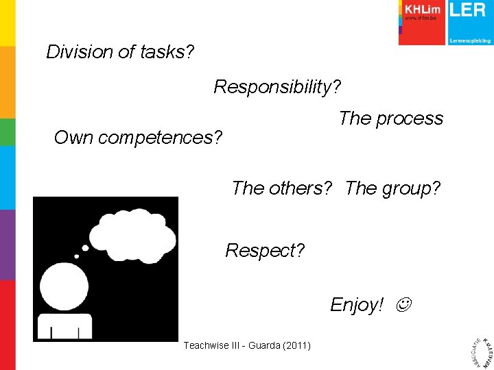 Division of tasks? Responsibility? The process Own competences? The others? The group? Respect? Enjoy!