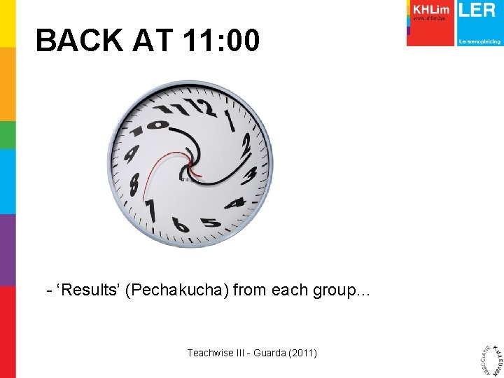 BACK AT 11: 00 - ‘Results’ (Pechakucha) from each group… Teachwise III - Guarda