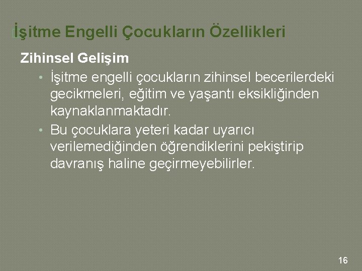 � İşitme Engelli Çocukların Özellikleri Zihinsel Gelişim • İşitme engelli çocukların zihinsel becerilerdeki gecikmeleri,