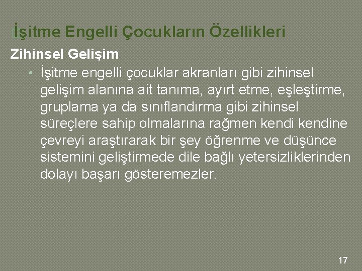 � İşitme Engelli Çocukların Özellikleri Zihinsel Gelişim • İşitme engelli çocuklar akranları gibi zihinsel