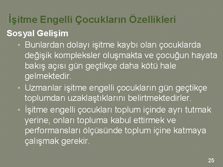 � İşitme Engelli Çocukların Özellikleri Sosyal Gelişim • Bunlardan dolayı işitme kaybı olan çocuklarda