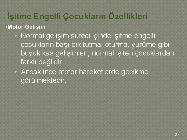 � İşitme Engelli Çocukların Özellikleri • Motor Gelişim • Normal gelişim süreci içinde işitme