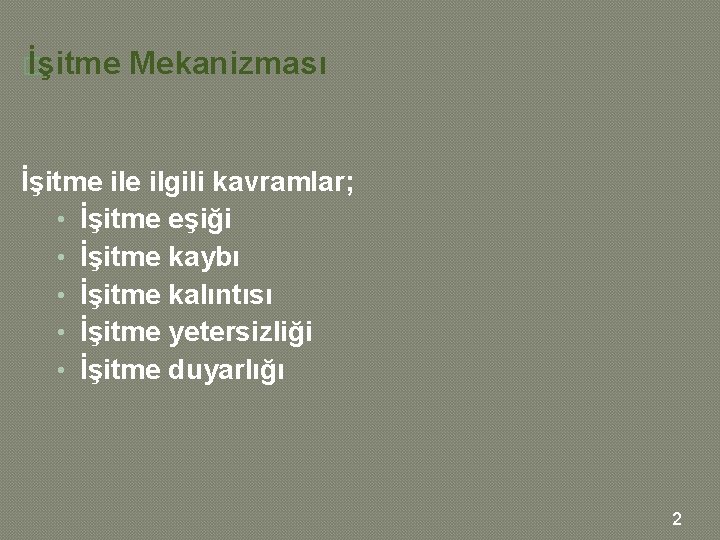 � İşitme Mekanizması İşitme ilgili kavramlar; • İşitme eşiği • İşitme kaybı • İşitme