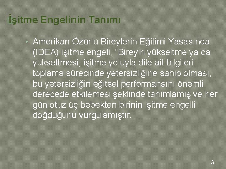 � İşitme Engelinin Tanımı • Amerikan Özürlü Bireylerin Eğitimi Yasasında (IDEA) işitme engeli, “Bireyin