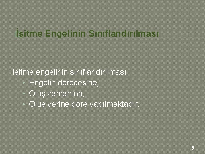 � İşitme Engelinin Sınıflandırılması İşitme engelinin sınıflandırılması, • Engelin derecesine, • Oluş zamanına, •