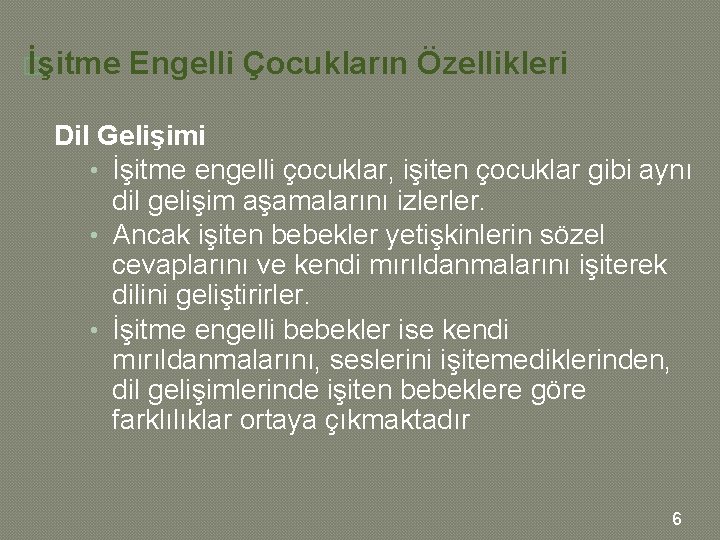 � İşitme Engelli Çocukların Özellikleri Dil Gelişimi • İşitme engelli çocuklar, işiten çocuklar gibi