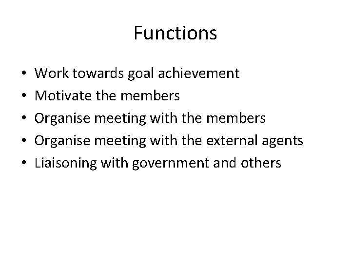 Functions • • • Work towards goal achievement Motivate the members Organise meeting with