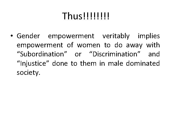 Thus!!!! • Gender empowerment veritably implies empowerment of women to do away with “Subordination”