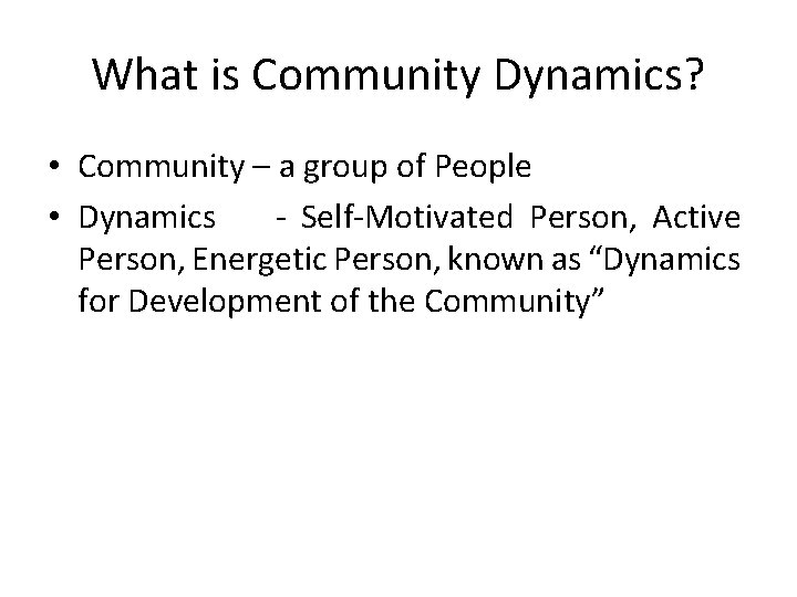 What is Community Dynamics? • Community – a group of People • Dynamics -