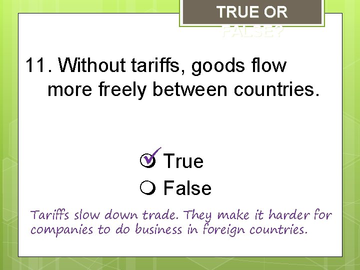 TRUE OR FALSE? 11. Without tariffs, goods flow more freely between countries. True False