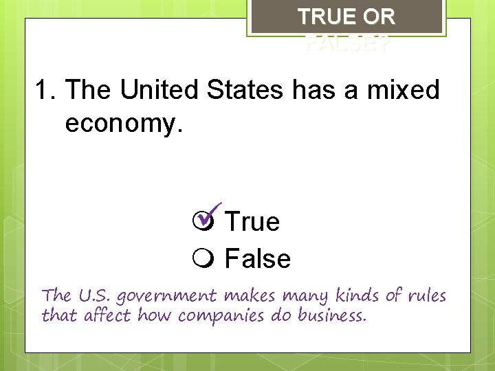 TRUE OR FALSE? 1. The United States has a mixed economy. True False The