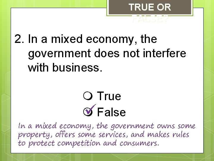 TRUE OR FALSE? 2. In a mixed economy, the government does not interfere with
