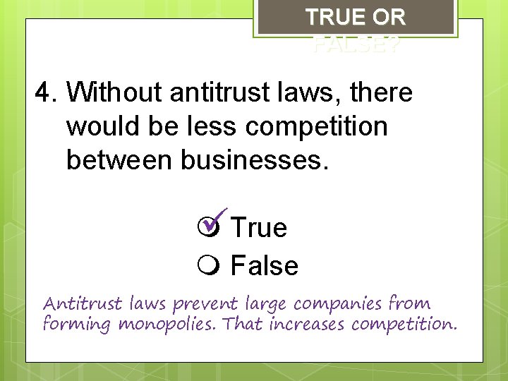 TRUE OR FALSE? 4. Without antitrust laws, there would be less competition between businesses.