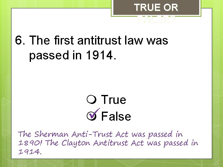 TRUE OR FALSE? 6. The first antitrust law was passed in 1914. True False