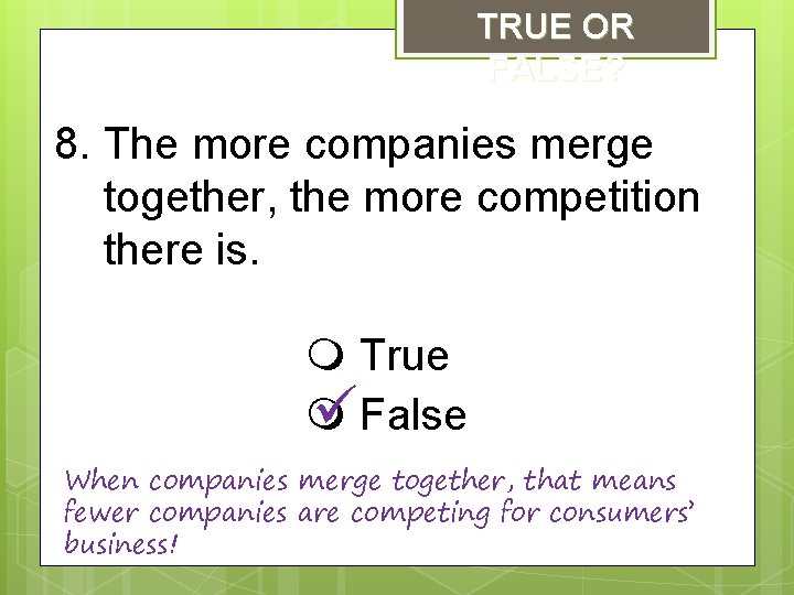 TRUE OR FALSE? 8. The more companies merge together, the more competition there is.