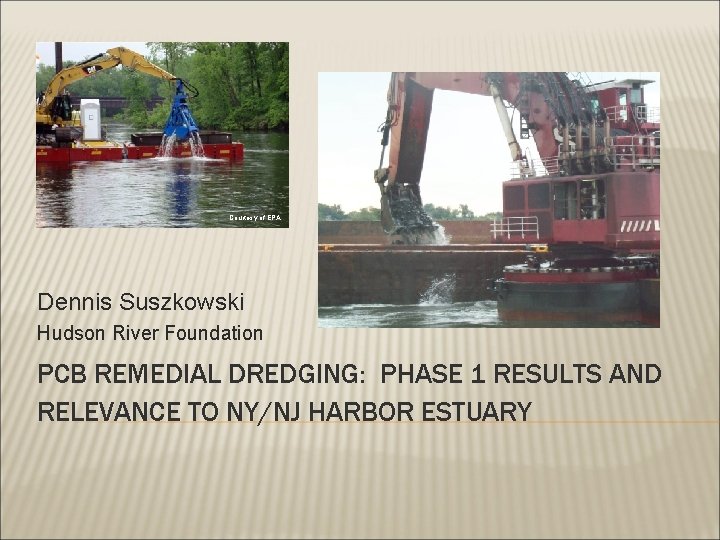 Courtesy of EPA Dennis Suszkowski Hudson River Foundation PCB REMEDIAL DREDGING: PHASE 1 RESULTS