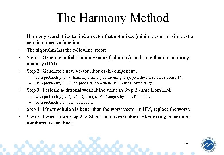 The Harmony Method • • Harmony search tries to find a vector that optimizes