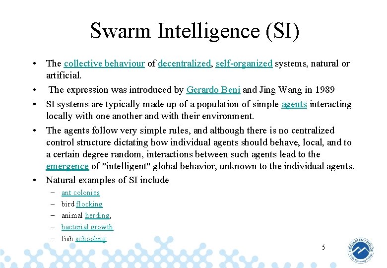 Swarm Intelligence (SI) • The collective behaviour of decentralized, self-organized systems, natural or artificial.