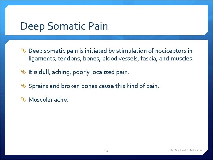 Deep Somatic Pain Deep somatic pain is initiated by stimulation of nociceptors in ligaments,