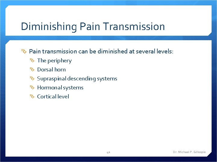 Diminishing Pain Transmission Pain transmission can be diminished at several levels: The periphery Dorsal