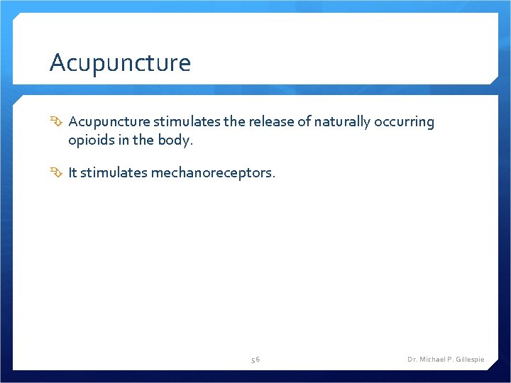 Acupuncture stimulates the release of naturally occurring opioids in the body. It stimulates mechanoreceptors.