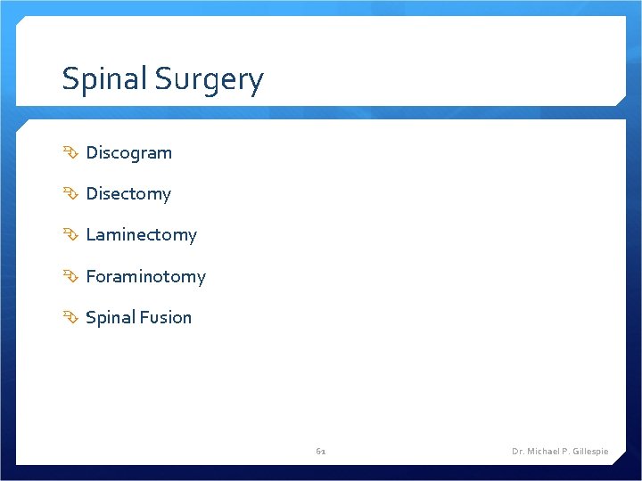 Spinal Surgery Discogram Disectomy Laminectomy Foraminotomy Spinal Fusion 61 Dr. Michael P. Gillespie 