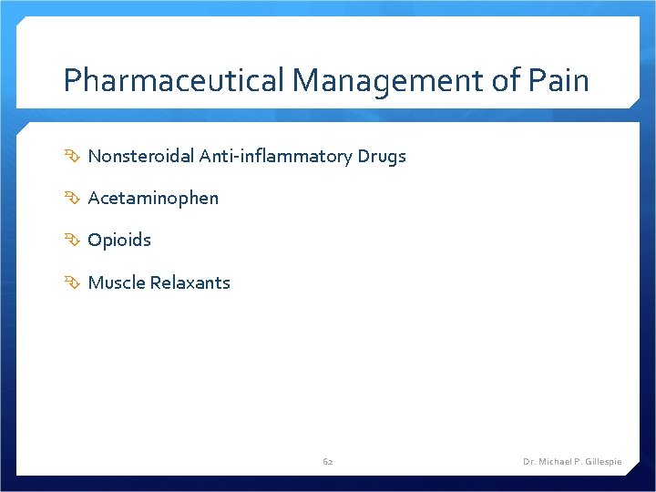 Pharmaceutical Management of Pain Nonsteroidal Anti-inflammatory Drugs Acetaminophen Opioids Muscle Relaxants 62 Dr. Michael