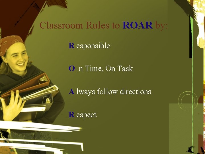 Classroom Rules to ROAR by: R esponsible O n Time, On Task A lways