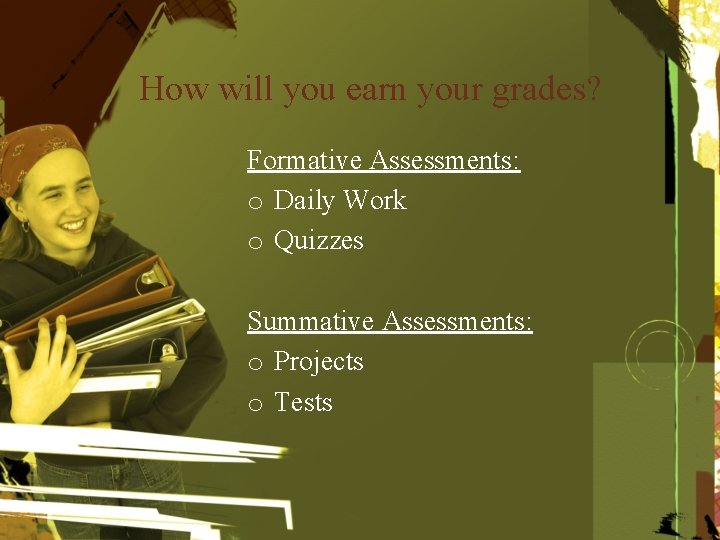 How will you earn your grades? Formative Assessments: o Daily Work o Quizzes Summative