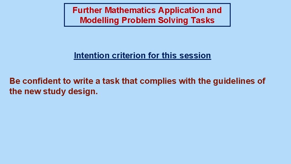 Further Mathematics Application and Modelling Problem Solving Tasks Intention criterion for this session Be
