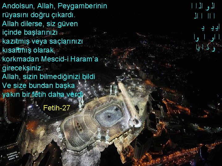 Andolsun, Allah, Peygamberinin rüyasını doğru çıkardı. Allah dilerse, siz güven içinde başlarınızı kazıtmış veya