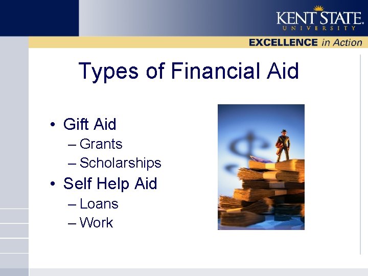 Types of Financial Aid • Gift Aid – Grants – Scholarships • Self Help