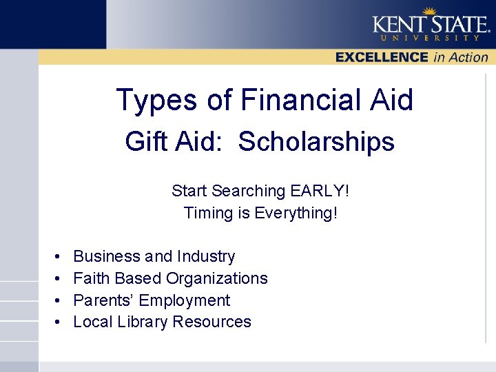 Types of Financial Aid Gift Aid: Scholarships Start Searching EARLY! Timing is Everything! •