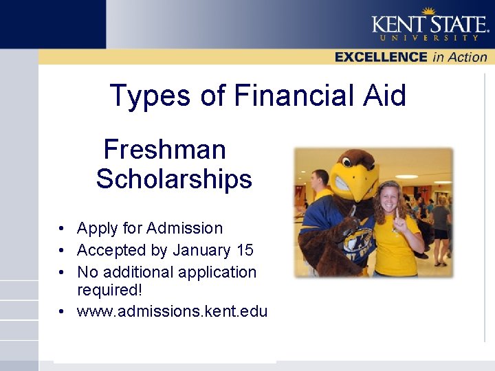 Types of Financial Aid Freshman Scholarships • Apply for Admission • Accepted by January