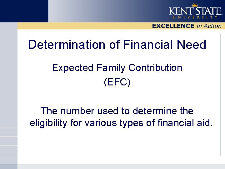 Determination of Financial Need Expected Family Contribution (EFC) The number used to determine the