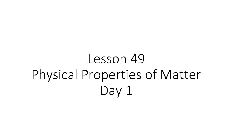 Lesson 49 Physical Properties of Matter Day 1 
