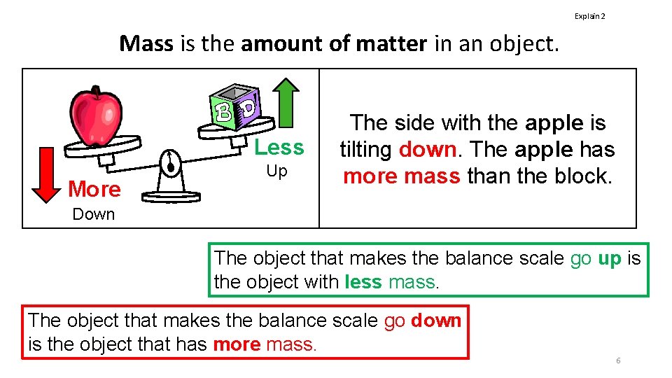 Explain 2 Mass is the amount of matter in an object. Less More Up